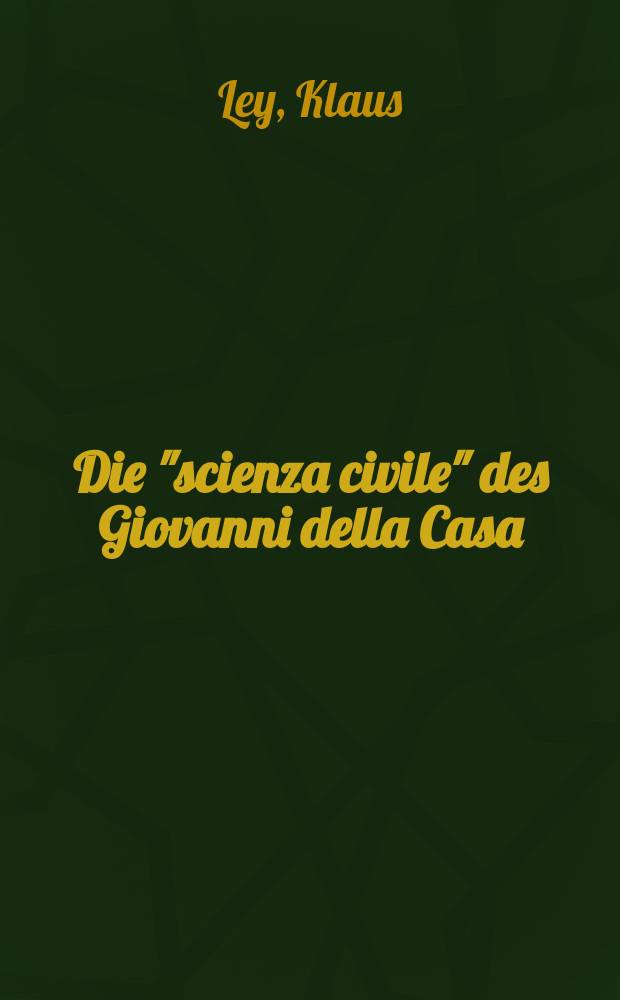 Die "scienza civile" des Giovanni della Casa : Lit. als Gesellschaftskunst in der Gegenreformation