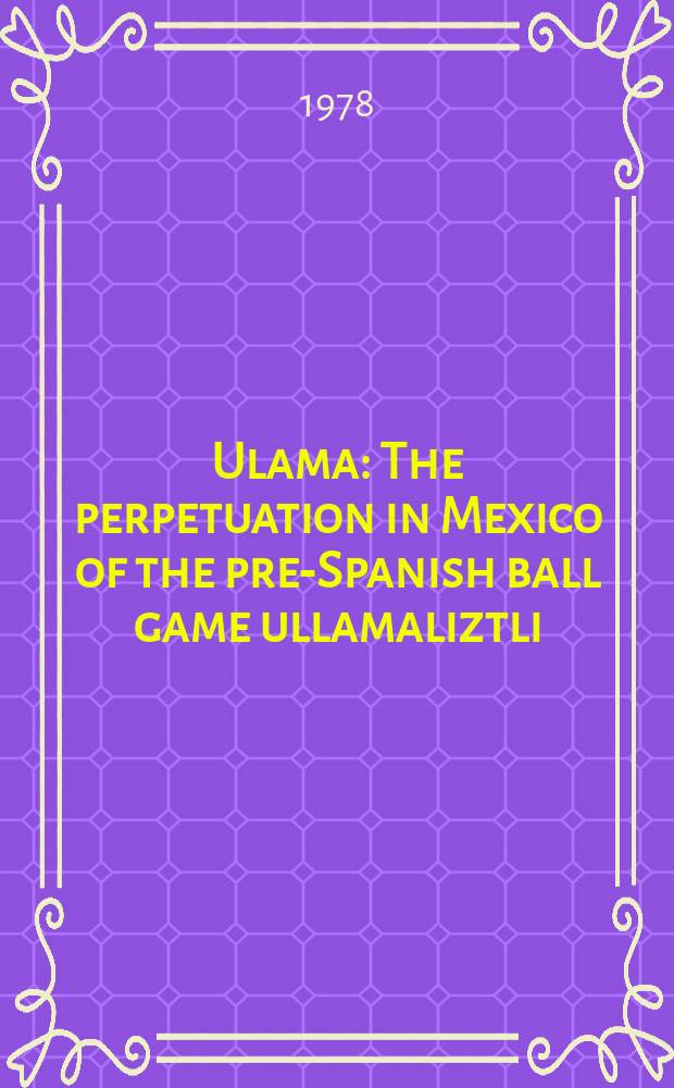 Ulama : The perpetuation in Mexico of the pre-Spanish ball game ullamaliztli