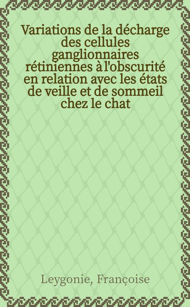 Variations de la décharge des cellules ganglionnaires rétiniennes à l'obscurité en relation avec les états de veille et de sommeil chez le chat : Thèse ..