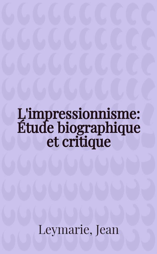 L'impressionnisme : Étude biographique et critique