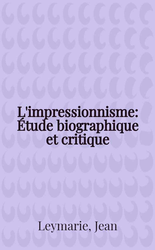 L'impressionnisme : Étude biographique et critique