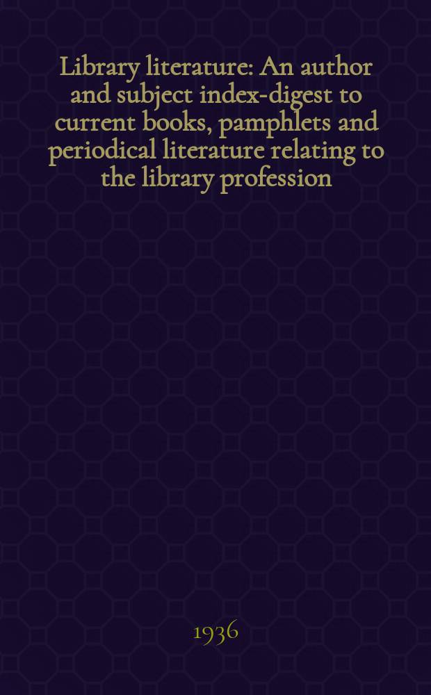 Library literature : An author and subject index-digest to current books, pamphlets and periodical literature relating to the library profession : 1933/1935, 1936, 1937, 1938, 1936-1939, 1940/1942,1943/1945, 1946/1948, 1949