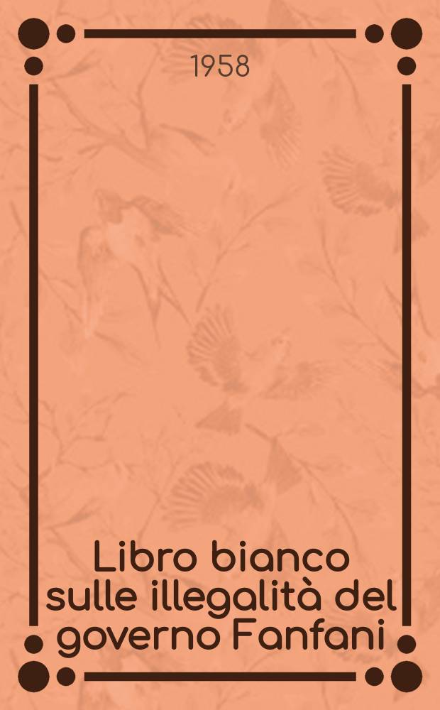 Libro bianco sulle illegalità del governo Fanfani : A cura del P. C. I