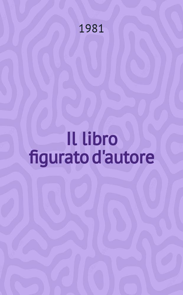 Il libro figurato d'autore : Esempl. della Bibl. comunale di Milano : Catalogo della Mostra, Milano, mar. - apr. 1981