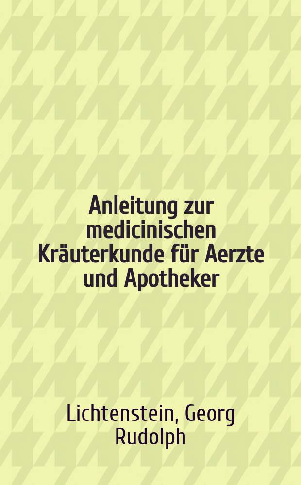 Anleitung zur medicinischen Kräuterkunde für Aerzte und Apotheker