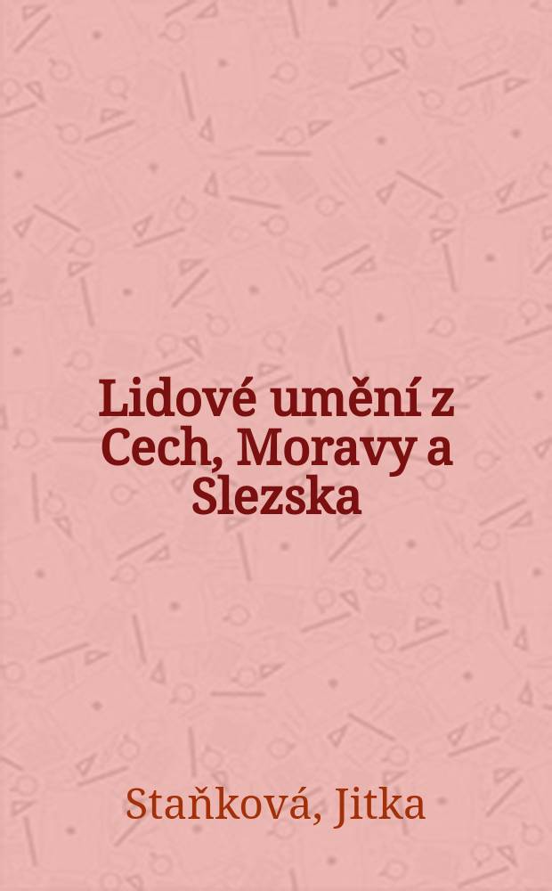 Lidové umění z Cech, Moravy a Slezska : Album