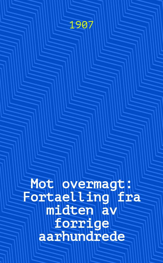 Mot overmagt : Fortaelling fra midten av forrige aarhundrede
