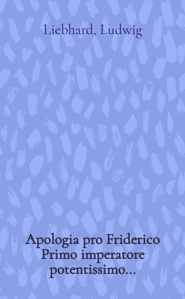 Apologia pro Friderico Primo imperatore potentissimo...