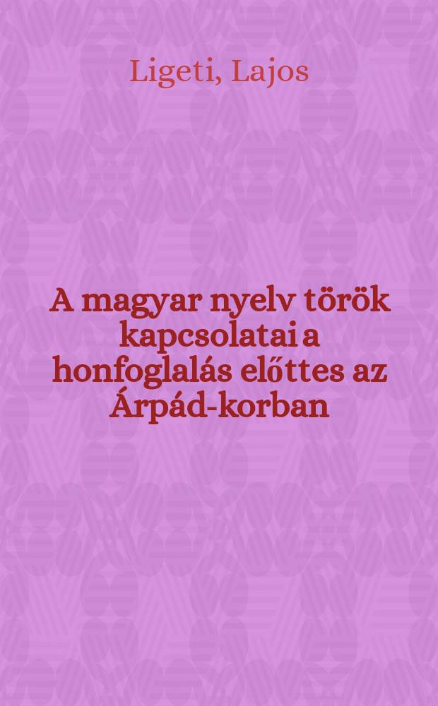 A magyar nyelv t&ouml;r&ouml;k kapcsolatai a honfoglal&aacute;s előttes az &Aacute;rp&aacute;d-korban