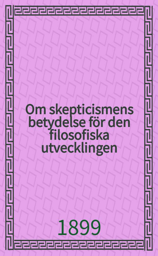Om skepticismens betydelse för den filosofiska utvecklingen : En under sökning angående hans filosofiska åsikts genesis