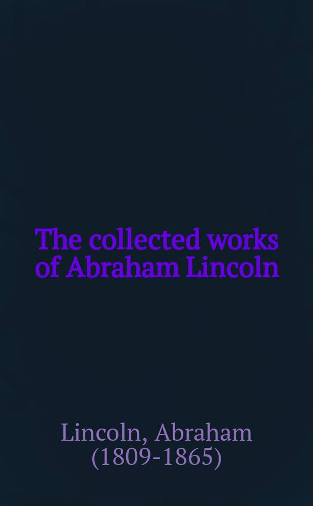 The collected works of Abraham Lincoln