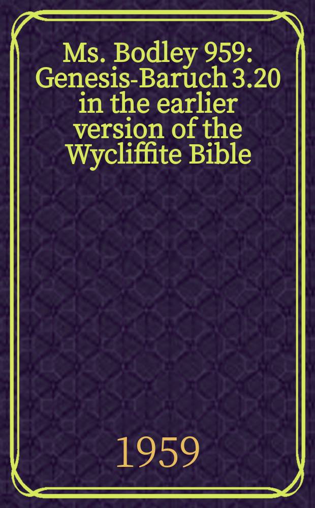 Ms. Bodley 959 : Genesis-Baruch 3.20 in the earlier version of the Wycliffite Bible