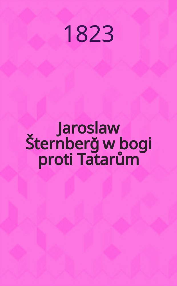 Jaroslaw &Scaron;ternberğ w bogi proti Tatarům : Diwadelnj hra od Jozefa Lindy