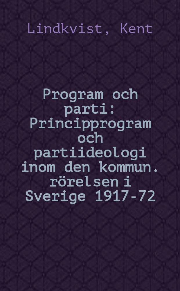 Program och parti : Principprogram och partiideologi inom den kommun. rörelsen i Sverige 1917-72