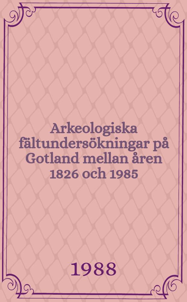Arkeologiska fältundersökningar på Gotland mellan åren 1826 och 1985 : Reg