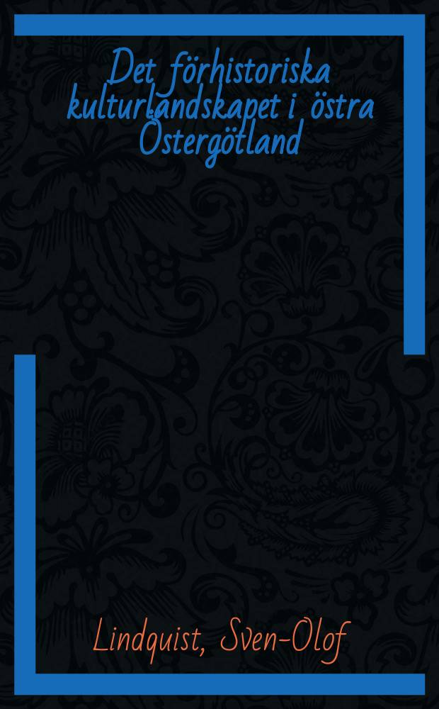 Det förhistoriska kulturlandskapet i östra Östergötland : Diss.