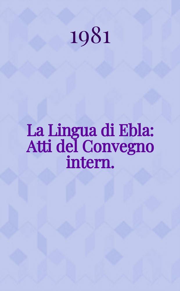 La Lingua di Ebla : Atti del Convegno intern. (Napoli, 21-23 apr. 1980)