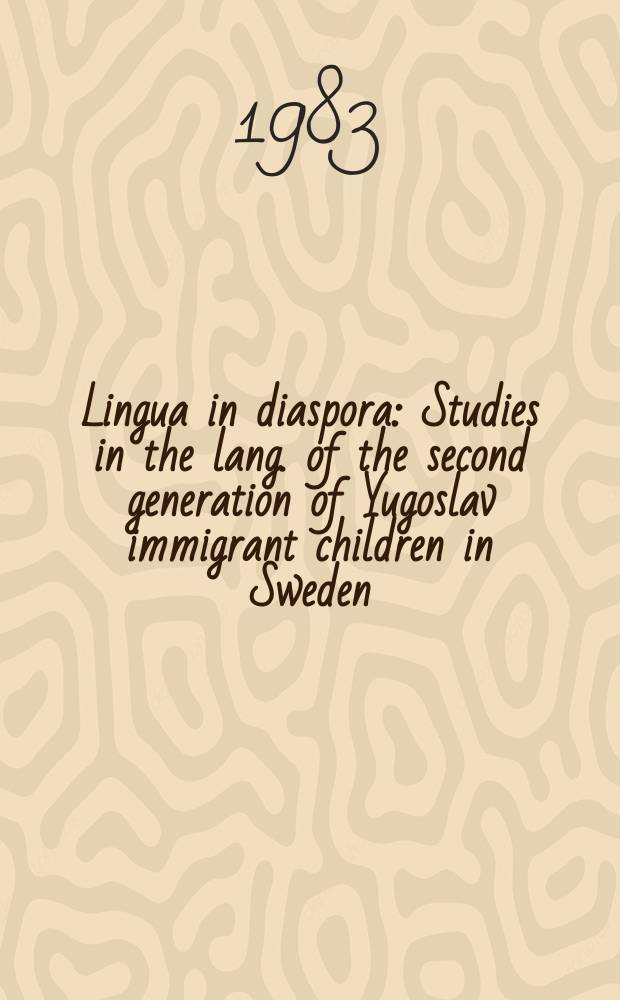 Lingua in diaspora : Studies in the lang. of the second generation of Yugoslav immigrant children in Sweden