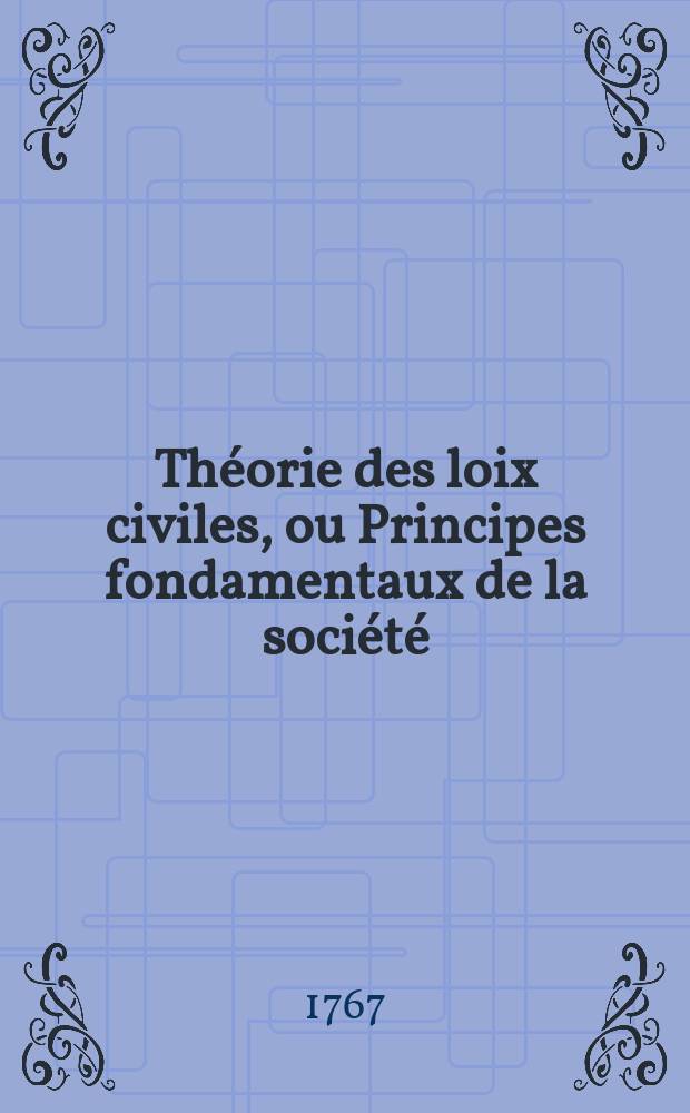 Théorie des loix civiles, ou Principes fondamentaux de la société
