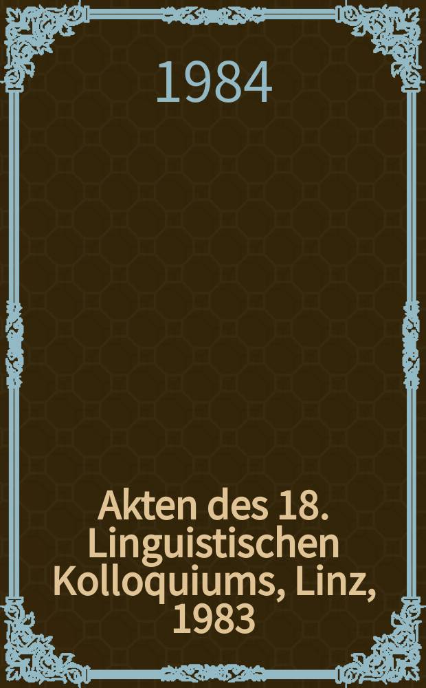 Akten des 18. Linguistischen Kolloquiums, Linz, 1983