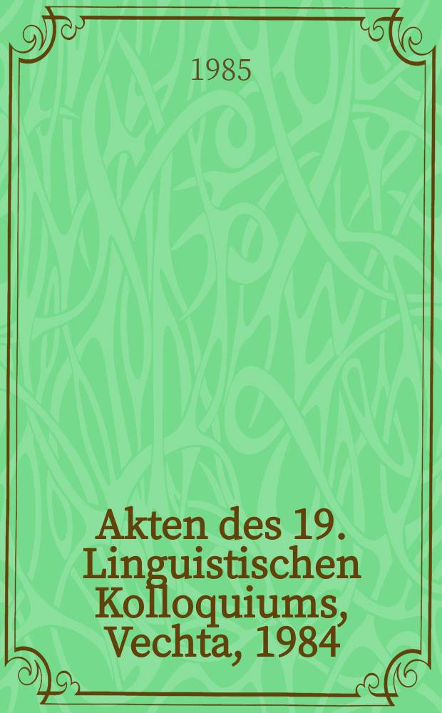 Akten des 19. Linguistischen Kolloquiums, Vechta, 1984