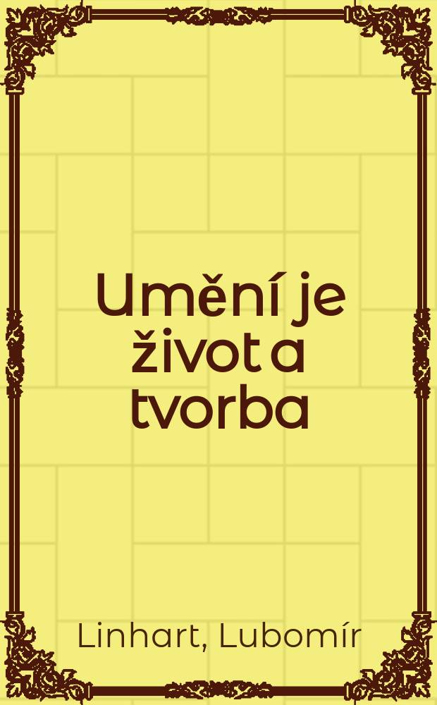Umění je život a tvorba : Šestkrát o umění moderním a avantgardním