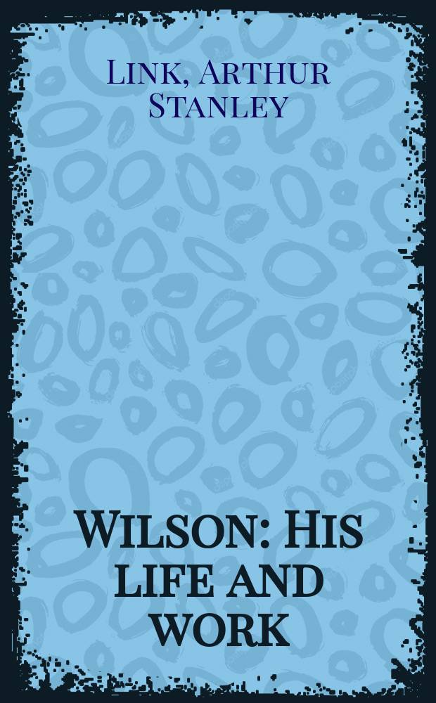 Wilson : His life and work