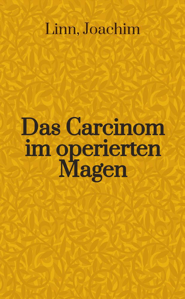 Das Carcinom im operierten Magen : Katamnestische Untersuchung von 350 F&auml;llen der Chirurgischen Universit&auml;tsklinik Bonn : Inaug.-Diss. ... der ... Med. Fak. der ... Univ. zu Bonn