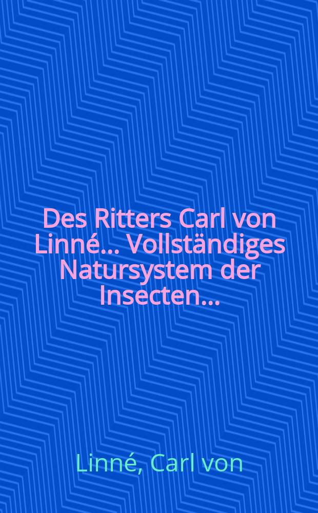 Des Ritters Carl von Linné ... Vollständiges Natursystem der Insecten ...