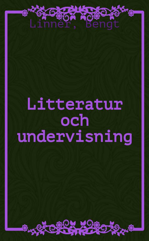 Litteratur och undervisning : Om litteraturl&auml;sningens institutionella villkor : Akad. avh