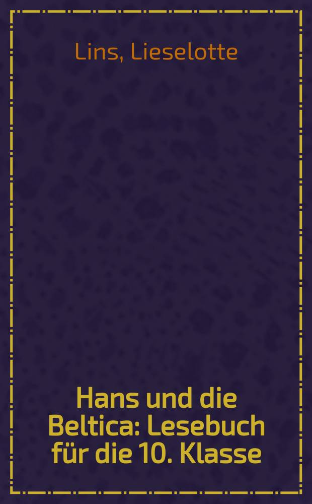 Hans und die Beltica : Lesebuch für die 10. Klasse : Für den Schulgebrauch bearb. und mit Wörterbuch versehen von V. Glanznieks