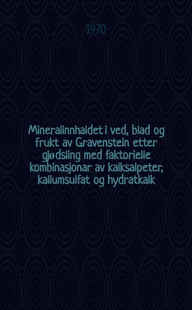 Mineralinnhaldet i ved, blad og frukt av Gravenstein etter gjødsling med faktorielle kombinasjonar av kalksalpeter, kaliumsulfat og hydratkalk