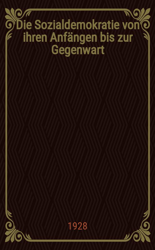 Die Sozialdemokratie von ihren Anfängen bis zur Gegenwart : Eine gedrängte Darstellung