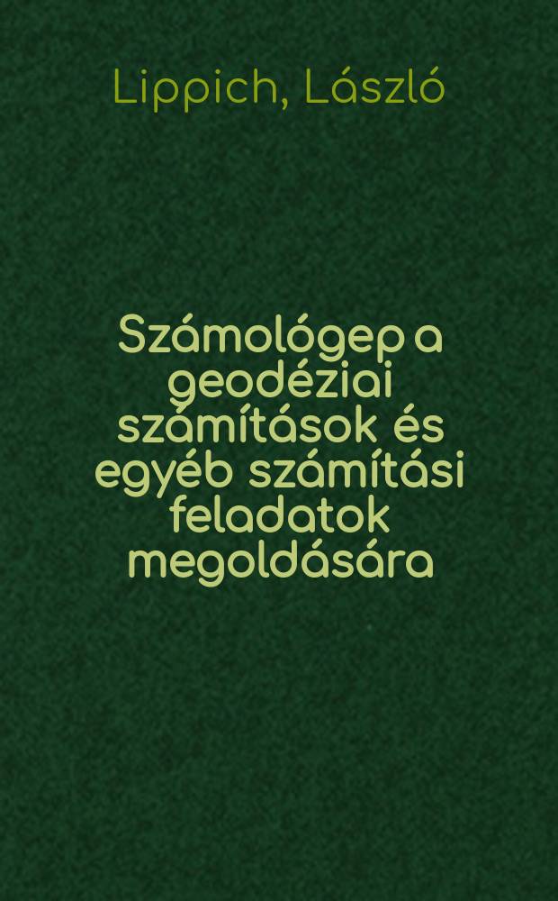 Sz&aacute;mol&oacute;gep a geod&eacute;ziai sz&aacute;m&iacute;t&aacute;sok &eacute;s egy&eacute;b sz&aacute;m&iacute;t&aacute;si feladatok megold&aacute;s&aacute;ra