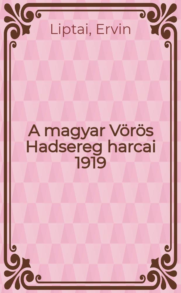 A magyar V&ouml;r&ouml;s Hadsereg harcai 1919