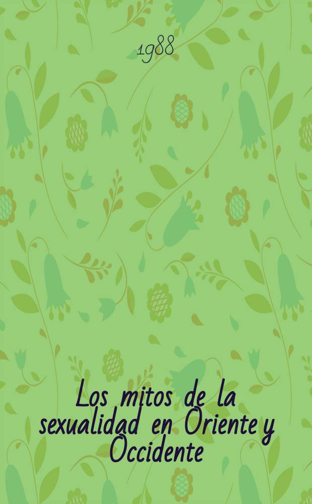 Los mitos de la sexualidad en Oriente y Occidente : El amor es lo que ama y no lo amado