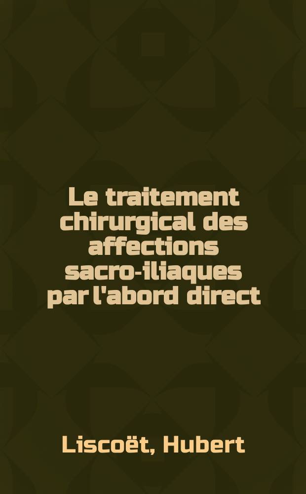 Le traitement chirurgical des affections sacro-iliaques par l'abord direct : Technique nouvelle appliquée à 13 cas : Thèse ..