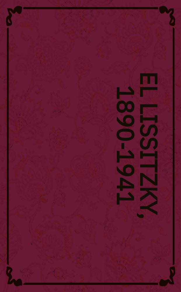 El Lissitzky, 1890-1941 : Catalogue for an Exhib. of selected works from North Amer. coll., the Sprengel museum Hanover a. the Staatl. Galerie Moritzburg Halle, Cambridge, Sept. 26 - Nov. 29, 1987 etc