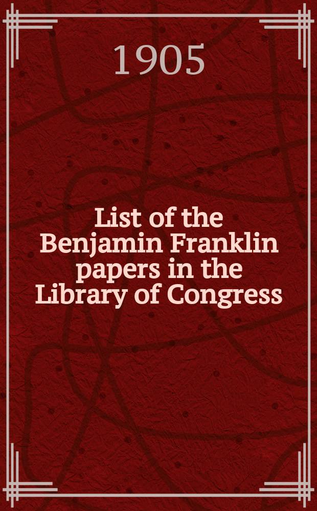 List of the Benjamin Franklin papers in the Library of Congress