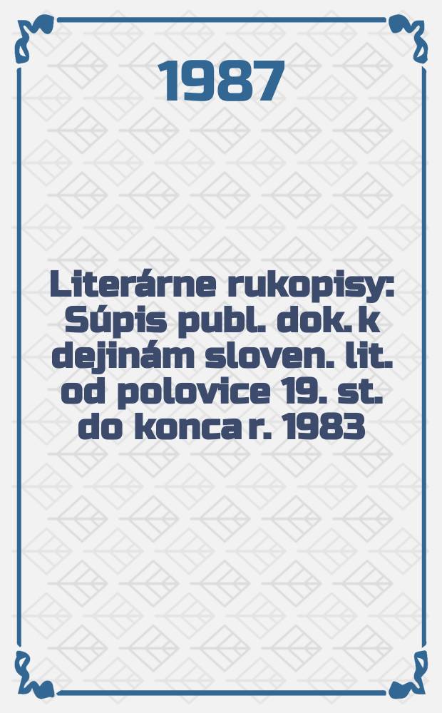 Literárne rukopisy : Súpis publ. dok. k dejinám sloven. lit. od polovice 19. st. do konca r. 1983