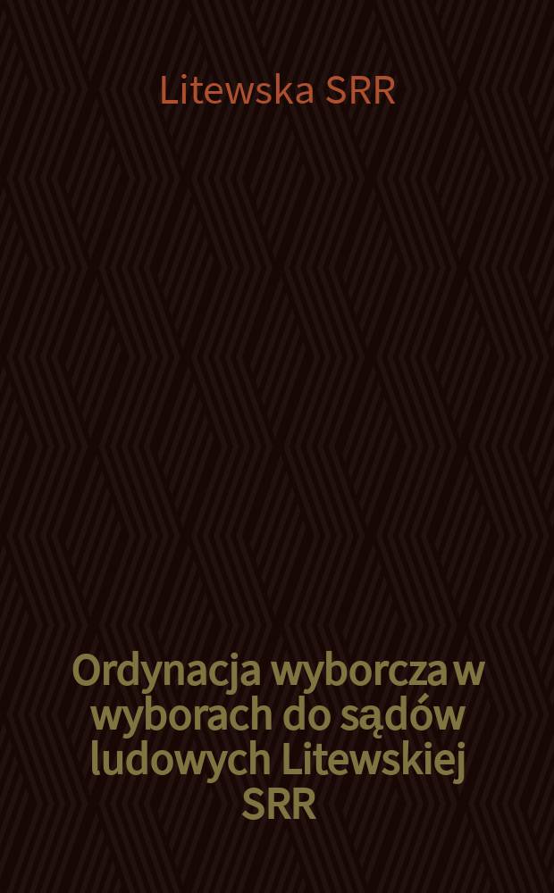 Ordynacja wyborcza w wyborach do sądów ludowych Litewskiej SRR : Zatwierdzona dekretem Prezydium Rady Najwyższej Litewskiej SRR z dnia 13 października 1951 r., ze zmianami wprowadzonymi dekretem Prezydium Rady Najwyższej Litewskiej SRR z dnia 2 listopada 1954 r