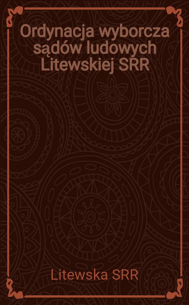 Ordynacja wyborcza sądów ludowych Litewskiej SRR : Zatwierdzone dekretem Prezydium Rady najwyższej Litewskiej SRR z dnia 13 października 1951 r