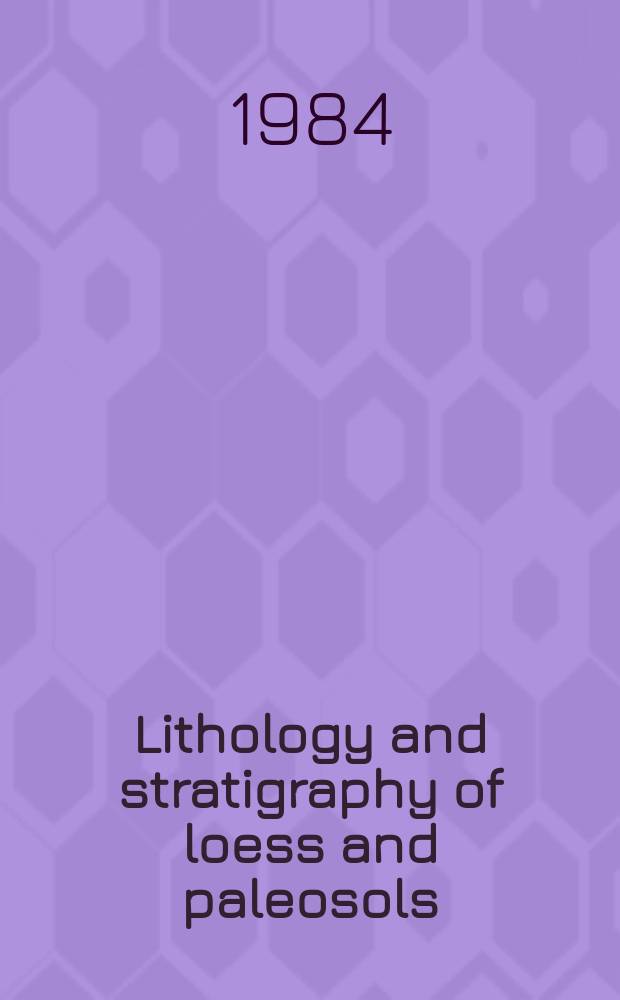 Lithology and stratigraphy of loess and paleosols : Proc. of the Symp. organized by INQUA comiss. on loess a. paleopedology, XIth INQUA congr., Moscow