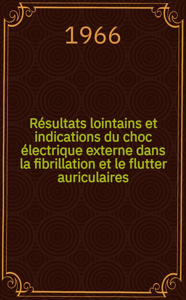 Résultats lointains et indications du choc électrique externe dans la fibrillation et le flutter auriculaires : À propos de 133 épisodes chez 124 malades : Thèse..