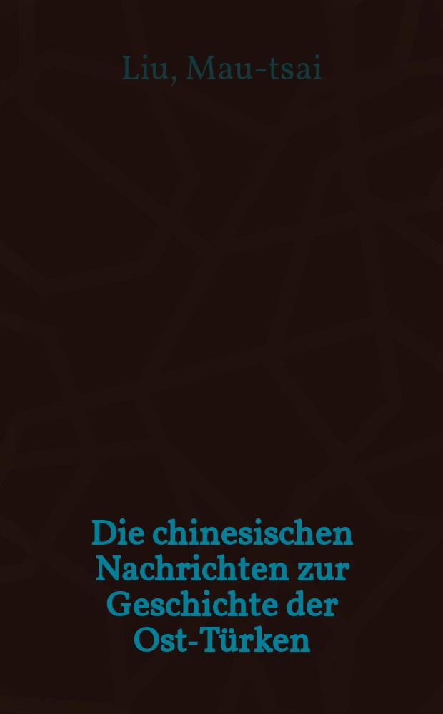 Die chinesischen Nachrichten zur Geschichte der Ost-Türken (T'u-küe)