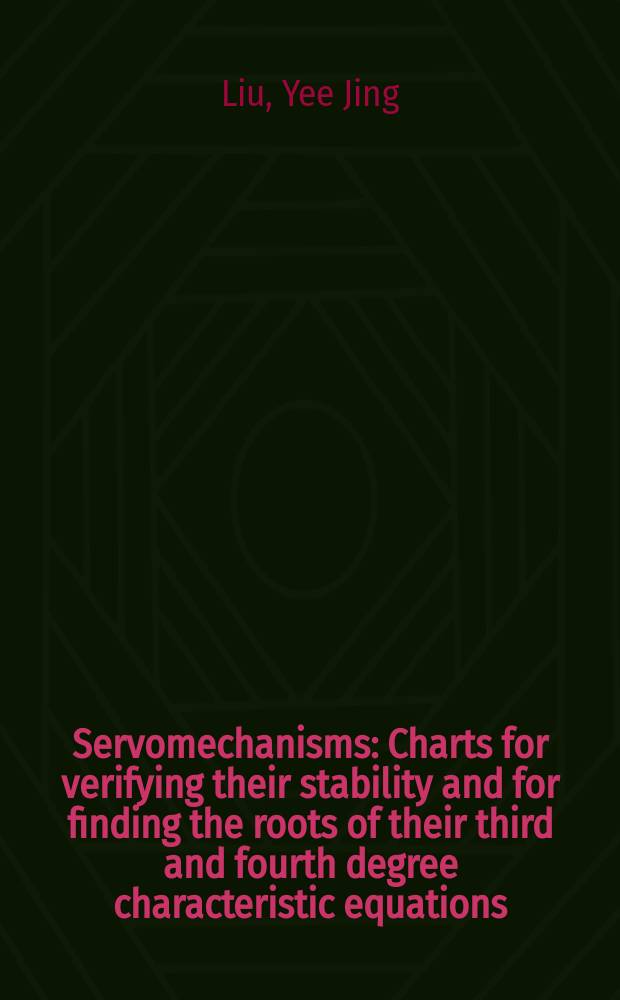 Servomechanisms : Charts for verifying their stability and for finding the roots of their third and fourth degree characteristic equations