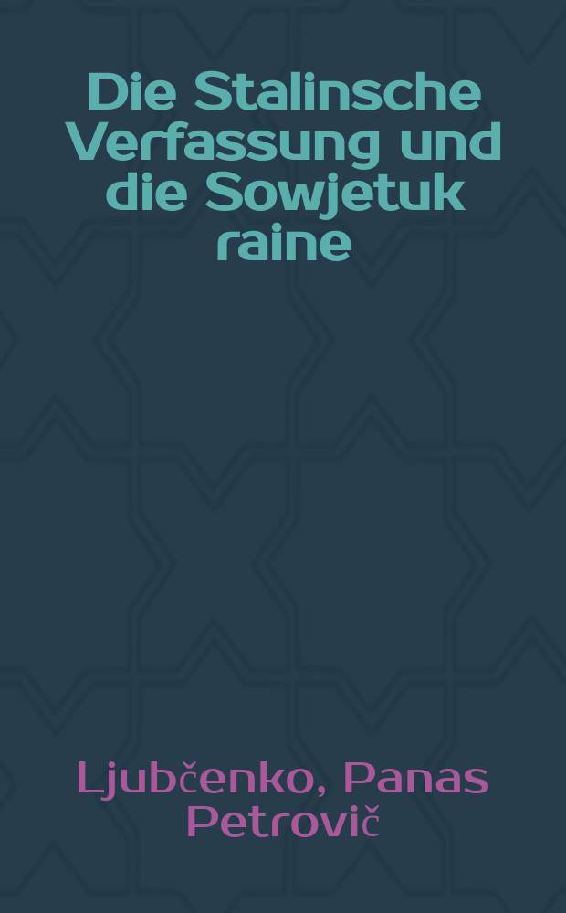 Die Stalinsche Verfassung und die Sowjetuk raine : Rede auf dem Ausserordentlichen VIII. Allunions-Sowjetkongress am 26. Nov. 1936