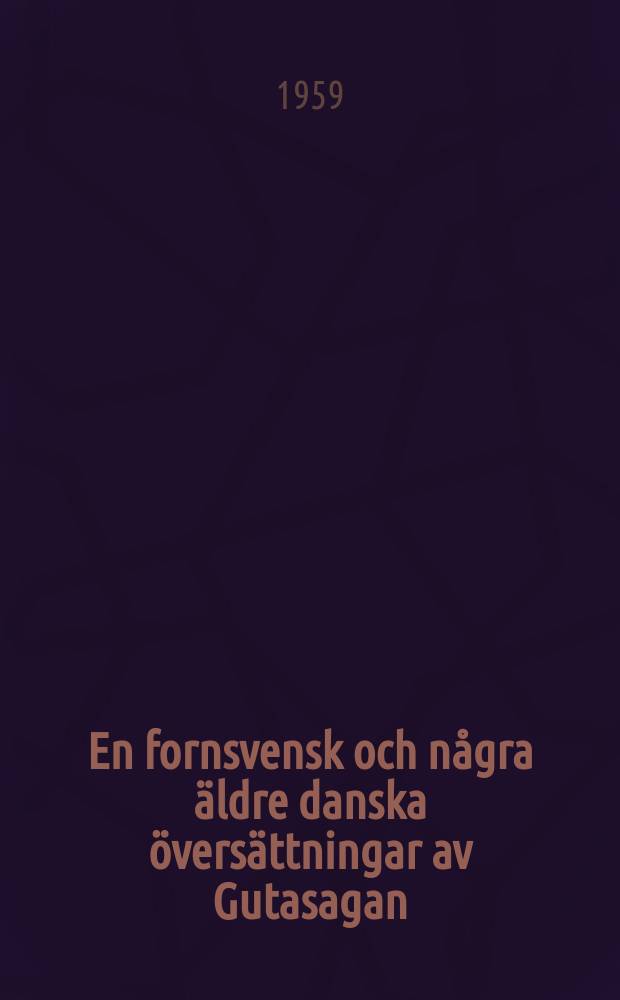 En fornsvensk och n&aring;gra &auml;ldre danska &ouml;vers&auml;ttningar av Gutasagan