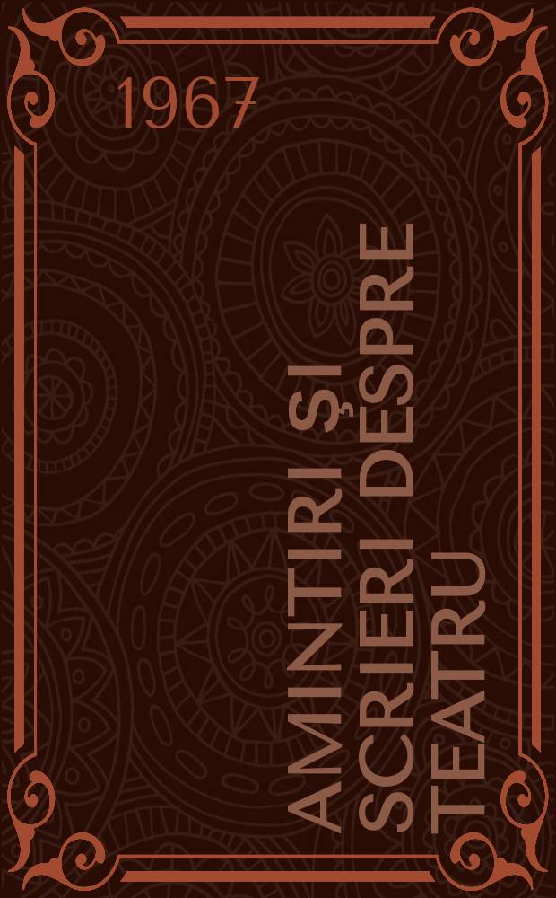 Amintiri şi scrieri despre teatru : Contribuţii la istoria teatrului românesc