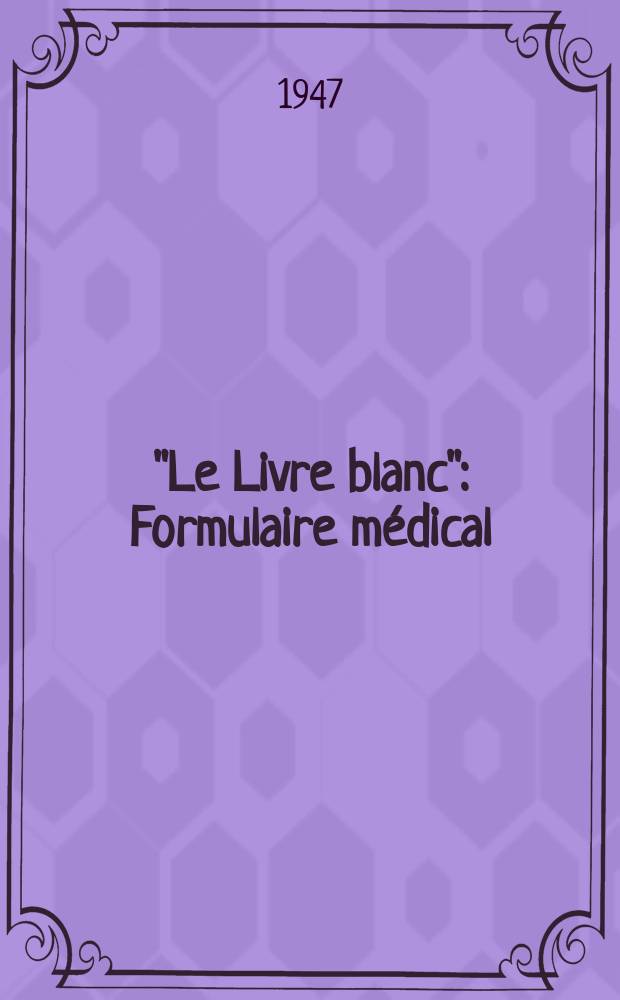 "Le Livre blanc" : Formulaire médical : Créé sous le contrôle d'un groupe d'anciens internes en médecine des hôpitaux de Paris